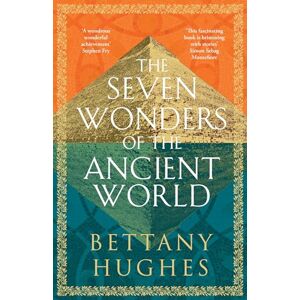 Hughes, Bettany The Seven Wonders of the Ancient World Hughes, Bettany The Seven Wonders of the Ancient World