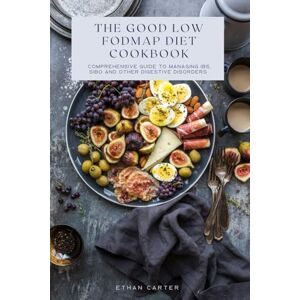 Carter, Ethan The Good low fodmap Diet Cookbook: Comprehensive Guide to Managing IBS, SIBO and Other Digestive Disorders Carter, Ethan The Good low fodmap Diet Cookbook: Comprehensive Guide to Managing IBS, SIBO and Other Digestive Disorders