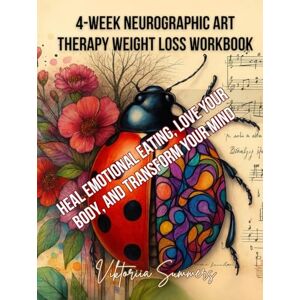 Summers, Viktoriia 4-Week Neurographic Art Therapy Weight Loss Workbook: Heal Emotional Eating, Love Your Body, and Transform Your Mind Summers, Viktoriia 4-Week Neurographic Art Therapy Weight Loss Workbook: Heal Emotional Eating, Love Your Body, and Transform Your Mind