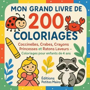 Éditions Petites Mains Mon Grand Livre de 200 Coloriages: Coccinelles, Crabes, Crayons, Princesses et Ratons Laveurs – Coloriages pour enfants de 4 ans Éditions Petites Mains Mon Grand Livre de 200 Coloriages: Coccinelles, Crabes, Crayons, Princesses et Ratons Laveurs – Coloriages pour enfants de 4 ans