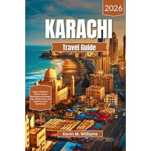 Williams, Kelvin M. KARACHI TRAVEL GUIDE 2026: Explore Pakistan’s Vibrant Coastal Metropolis with Insider Tips, Hidden Gems, and Authentic Local Experiences Williams, Kelvin M. KARACHI TRAVEL GUIDE 2026: Explore Pakistan’s Vibrant Coastal Metropolis with Insider Tips, Hidden Gems, and Authentic Local Experiences