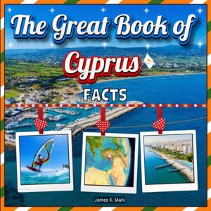 Mahi, James K. The Great Book of Cyprus Facts: An Educational Country Travel Picture Book for Kids about History, Destination Places, Animals, and Many More Mahi, James K. The Great Book of Cyprus Facts: An Educational Country Travel Picture Book for Kids about History, Destination Places, Animals, and Many More