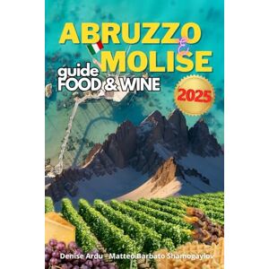 Barbato, Matteo Shamogaylov The Food & Wine guide of Abruzzo and Molise (Food and Wine Guide of Italian Regions) Barbato, Matteo Shamogaylov The Food & Wine guide of Abruzzo and Molise (Food and Wine Guide of Italian Regions)