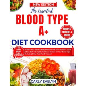 Evelyn, Carly THE ESSENTIAL BLOOD TYPE A+ DIET COOKBOOK: Achieve Your Optimal Body Wellness with 100+ Delicious, Quick & Easy Dish with Highly Nutritious Recipes ... (THE ESSENTIAL BLOOD TYPE COOKBOOK SERIES) Evelyn, Carly THE ESSENTIAL BLOOD TYPE A+ DIET COOKBOOK: Achieve Your Optimal Body Wellness with 100+ Delicious, Quick & Easy Dish with Highly Nutritious Recipes ... (THE ESSENTIAL BLOOD TYPE COOKBOOK SERIES)