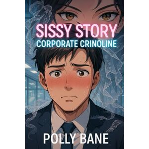 Bane, Polly Sissy Story: Corporate Crinoline: A Forbidden Office Feminization Tale of Blackmail, Submission, and Secret Petticoats (Sissy bitches & feminization) Bane, Polly Sissy Story: Corporate Crinoline: A Forbidden Office Feminization Tale of Blackmail, Submission, and Secret Petticoats (Sissy bitches & feminization)