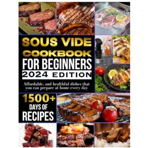 Kidist, Einar Sous vide cookbook for beginners 2024: 1500+ days of tasty, affordable, and healthful dishes that you can prepare at home every day Kidist, Einar Sous vide cookbook for beginners 2024: 1500+ days of tasty, affordable, and healthful dishes that you can prepare at home every day