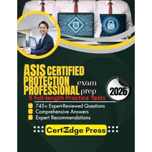 Press, CertEdge ASIS Certified Protection Professional Exam prep 2026: 745+ Up-to-date questions, Comprehensive answers and Expert tips Press, CertEdge ASIS Certified Protection Professional Exam prep 2026: 745+ Up-to-date questions, Comprehensive answers and Expert tips