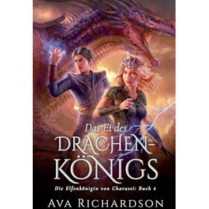 Richardson, Ava Das Ei des Drachenkönigs: 4 (Die Elfenkönigin Von Charassi) Richardson, Ava Das Ei des Drachenkönigs: 4 (Die Elfenkönigin Von Charassi)