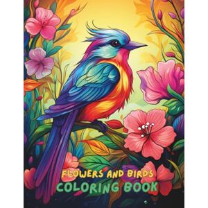 Jones, Amelia Flowers and Birds Coloring Book for Adults: A Beautiful Collection of 100+ Relaxing Flower and Bird Designs for Stress Relief and Mindfulness Nature-Inspired Adult Coloring Book Jones, Amelia Flowers and Birds Coloring Book for Adults: A Beautiful Collection of 100+ Relaxing Flower and Bird Designs for Stress Relief and Mindfulness Nature-Inspired Adult Coloring Book