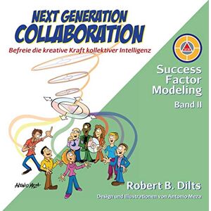 Dilts, Robert B Next Generation Collaboration: Befreie die kreative Kraft kollektiver Intelligenz: 2 (Success Factor Modeling) Dilts, Robert B Next Generation Collaboration: Befreie die kreative Kraft kollektiver Intelligenz: 2 (Success Factor Modeling)