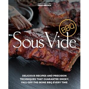 Mrvich, Greg Sous Vide BBQ: Delicious Recipes and Precision Techniques that Guarantee Smoky, Fall-Off-The-Bone BBQ Every Time Mrvich, Greg Sous Vide BBQ: Delicious Recipes and Precision Techniques that Guarantee Smoky, Fall-Off-The-Bone BBQ Every Time