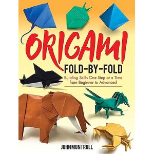Montroll, John Origami Fold-by-Fold: Building Skills One Step at a Time from Beginner to Advanced (Dover Crafts: Origami & Papercrafts) Montroll, John Origami Fold-by-Fold: Building Skills One Step at a Time from Beginner to Advanced (Dover Crafts: Origami & Papercrafts)