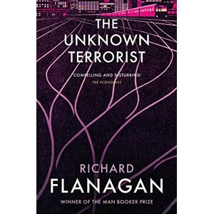 Flanagan, Richard The Unknown Terrorist: The gripping thriller by the bestselling Booker Prize-winning author Flanagan, Richard The Unknown Terrorist: The gripping thriller by the bestselling Booker Prize-winning author