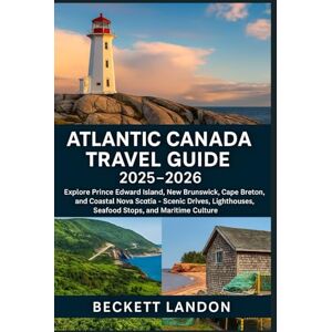 LANDON, BECKETT ATLANTIC CANADA TRAVEL GUIDE 2025–2026: Explore Prince Edward Island, New Brunswick, Cape Breton, and Coastal Nova Scotia – Scenic Drives, Lighthouses, Seafood Stops, and Maritime Culture LANDON, BECKETT ATLANTIC CANADA TRAVEL GUIDE 2025–2026: Explore Prince Edward Island, New Brunswick, Cape Breton, and Coastal Nova Scotia – Scenic Drives, Lighthouses, Seafood Stops, and Maritime Culture