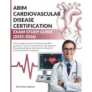 Sabina, Michelle ABIM CARDIOVASCULAR DISEASE CERTIFICATION EXAM STUDY GUIDE (2025-2026): 3 Full-Length Practice Tests featuring 700+ Questions, Clinical Case Analysis, ... American Board of Internal Medicine Standards Sabina, Michelle ABIM CARDIOVASCULAR DISEASE CERTIFICATION EXAM STUDY GUIDE (2025-2026): 3 Full-Length Practice Tests featuring 700+ Questions, Clinical Case Analysis, ... American Board of Internal Medicine Standards