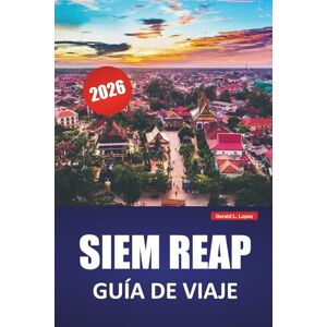 Lopez, Gerald L. SIEM REAP GUÍA DE VIAJE 2026: Descubra las principales atracciones, la cocina local, los aspectos culturales más destacados, los itinerarios y los ... para explorar el antiguo corazón de Camboya Lopez, Gerald L. SIEM REAP GUÍA DE VIAJE 2026: Descubra las principales atracciones, la cocina local, los aspectos culturales más destacados, los itinerarios y los ... para explorar el antiguo corazón de Camboya