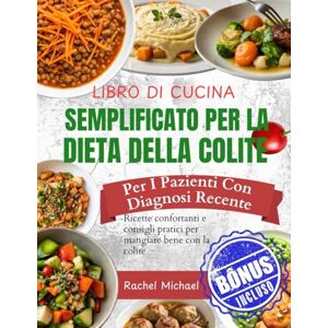 Michael, Rachele LIBRO DI CUCINA SEMPLIFICATO PER LA DIETA DELLA COLITEPer i pazienti con diagnosi recente: Ricette confortanti e consigli pratici per mangiare bene con la colite Michael, Rachele LIBRO DI CUCINA SEMPLIFICATO PER LA DIETA DELLA COLITEPer i pazienti con diagnosi recente: Ricette confortanti e consigli pratici per mangiare bene con la colite