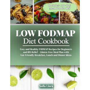 Liora, Sofia Low FODMAP Diet Cookbook: Easy and Healthy FODMAP Recipes for Beginners and IBS Relief – Gluten-Free Meal Plan with Gut-Friendly Breakfast, Lunch and Dinner Ideas Liora, Sofia Low FODMAP Diet Cookbook: Easy and Healthy FODMAP Recipes for Beginners and IBS Relief – Gluten-Free Meal Plan with Gut-Friendly Breakfast, Lunch and Dinner Ideas