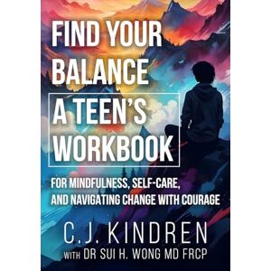 Kindren, C.J. Find Your Balance: A Teen's Workbook for Mindfulness, Self-Care, and Navigating Change with Courage (Essential Life Skills for Teens & Young Adults) Kindren, C.J. Find Your Balance: A Teen's Workbook for Mindfulness, Self-Care, and Navigating Change with Courage (Essential Life Skills for Teens & Young Adults)