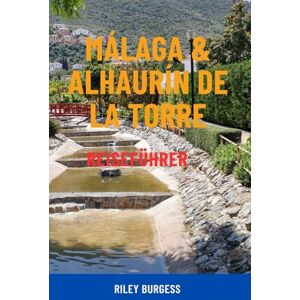 Burgess, Riley MÁLAGA UND ALHAURIN DE LA TORRE REISEFÜHRER: Entdecken Sie Spaniens sonnigen Süden – Top-Attraktionen, Geheimtipps, Tagesausflüge, lokales Essen, Strände und clevere Reiserouten für alle Reisenden Burgess, Riley MÁLAGA UND ALHAURIN DE LA TORRE REISEFÜHRER: Entdecken Sie Spaniens sonnigen Süden – Top-Attraktionen, Geheimtipps, Tagesausflüge, lokales Essen, Strände und clevere Reiserouten für alle Reisenden