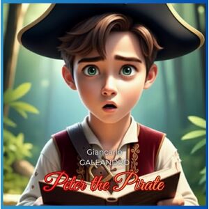 GALEANDRO, Giancarlo Peter The Pirate: A Fantasy Adventure with Pirates, Talking Animals, and Magical Friends GALEANDRO, Giancarlo Peter The Pirate: A Fantasy Adventure with Pirates, Talking Animals, and Magical Friends