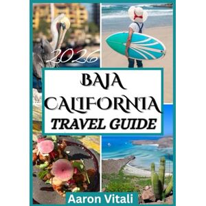 Vitali, Aaron BAJA CALIFORNIA TRAVEL GUIDE 2026 Vitali, Aaron BAJA CALIFORNIA TRAVEL GUIDE 2026