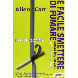 Carr, Allen È facile smettere di fumare senza ingrassare se sai come farlo. Per le donne Carr, Allen È facile smettere di fumare senza ingrassare se sai come farlo. Per le donne