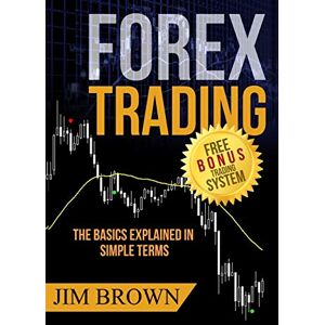 Brown, Jim FOREX TRADING: The Basics Explained in Simple Terms: 1 (Forex, Forex Trading System, Forex Trading Strategy, Oil, Precious metals, Commodities, Stocks, Currency Trading, Bitcoin) Brown, Jim FOREX TRADING: The Basics Explained in Simple Terms: 1 (Forex, Forex Trading System, Forex Trading Strategy, Oil, Precious metals, Commodities, Stocks, Currency Trading, Bitcoin)
