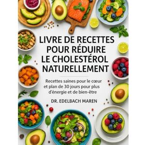 Edelbach, Maren Livre de recettes pour réduire le cholestérol naturellement: Recettes saines pour le cœur et plan de 30 jours pour plus d’énergie et de bien-être Edelbach, Maren Livre de recettes pour réduire le cholestérol naturellement: Recettes saines pour le cœur et plan de 30 jours pour plus d’énergie et de bien-être