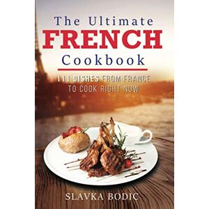 Bodic, Slavka The Ultimate French Cookbook: 111 Dishes From France To Cook Right Now (World Cuisines) Bodic, Slavka The Ultimate French Cookbook: 111 Dishes From France To Cook Right Now (World Cuisines)