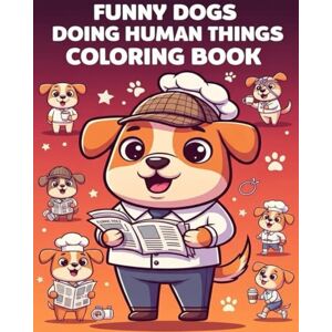 Ahmed Funny Dogs Doing Human Things Coloring Book: 50 Hilarious Dog Scenes to Spark Laughter, Creativity & Stress Relief for All Ages Ahmed Funny Dogs Doing Human Things Coloring Book: 50 Hilarious Dog Scenes to Spark Laughter, Creativity & Stress Relief for All Ages