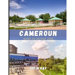 RAY, SOFIA CAMEROUN GUIDE DE VOYAGE 2026: Votre compagnon essentiel pour explorer la nature sauvage, la culture et les trésors cachés du Cameroun RAY, SOFIA CAMEROUN GUIDE DE VOYAGE 2026: Votre compagnon essentiel pour explorer la nature sauvage, la culture et les trésors cachés du Cameroun