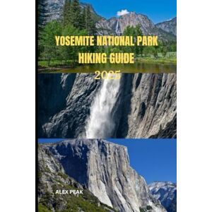 PEAK, ALEX YOSEMITE NATIONAL PARK HIKING GUIDE 2025 (Footsteps in Nature: 2025 Hiker’s Journey) PEAK, ALEX YOSEMITE NATIONAL PARK HIKING GUIDE 2025 (Footsteps in Nature: 2025 Hiker’s Journey)