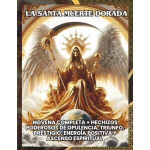 ACUÑA, JULIO La Santa Muerte Dorada: Novena Completa + Hechizos Poderosos de Opulencia, Triunfo, Prestigio, Energía Positiva y Ascenso Espiritual ACUÑA, JULIO La Santa Muerte Dorada: Novena Completa + Hechizos Poderosos de Opulencia, Triunfo, Prestigio, Energía Positiva y Ascenso Espiritual