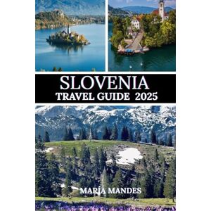 Mandes, María GUÍA DE VIAJE DE ESLOVENIA 2025: Una guía completa para explorar sus maravillas naturales, su cultura y sus tesoros escondidos Mandes, María GUÍA DE VIAJE DE ESLOVENIA 2025: Una guía completa para explorar sus maravillas naturales, su cultura y sus tesoros escondidos