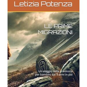 Potenza, Letizia LE PRIME MIGRAZIONI: Un viaggio nella preistoria per bambini dai 5 anni in poi Potenza, Letizia LE PRIME MIGRAZIONI: Un viaggio nella preistoria per bambini dai 5 anni in poi