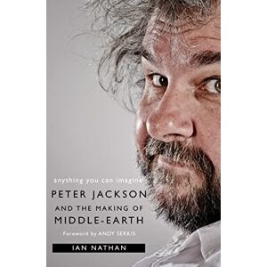 Nathan, Ian Anything You Can Imagine: Peter Jackson and the Making of Middle-earth Nathan, Ian Anything You Can Imagine: Peter Jackson and the Making of Middle-earth