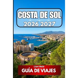 Weld, Liam COSTA DE SOL GUÍA DE VIAJES 2026: Conocimientos de viaje reales para el viajero aventurero de hoy Weld, Liam COSTA DE SOL GUÍA DE VIAJES 2026: Conocimientos de viaje reales para el viajero aventurero de hoy