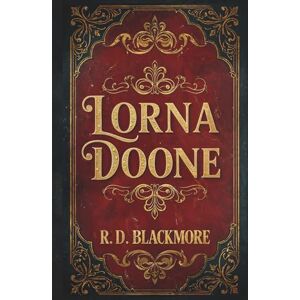 Blackmore, R. D. Lorna Doone: The 1869 Historical Romance Classic by R. D. Blackmore Blackmore, R. D. Lorna Doone: The 1869 Historical Romance Classic by R. D. Blackmore