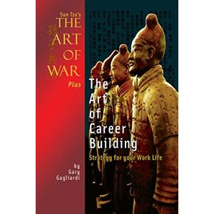 Gagliardi, Gary Sun Tzu's The Art of War Plus The Art of Career Building: Strategy for your Work Life Gagliardi, Gary Sun Tzu's The Art of War Plus The Art of Career Building: Strategy for your Work Life