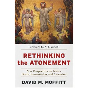 Moffitt Rethinking the Atonement: New Perspectives on Jesus's Death, Resurrection, and Ascension Moffitt Rethinking the Atonement: New Perspectives on Jesus's Death, Resurrection, and Ascension