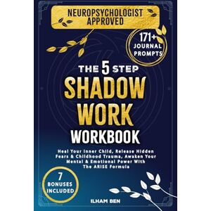 Ben, Ilham The 5 Step Shadow Work Workbook: Heal Your Inner Child, Release Hidden Fears & Childhood Trauma, Awaken Your Mental & Emotional Power With The ARISE Formula (Emotional Wellbeing) Ben, Ilham The 5 Step Shadow Work Workbook: Heal Your Inner Child, Release Hidden Fears & Childhood Trauma, Awaken Your Mental & Emotional Power With The ARISE Formula (Emotional Wellbeing)