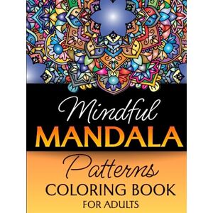 SIMCOL, GRY Mindful Mandala Patterns Coloring Book for Adults: Beautiful Intricate & Stress Relieving Designs to Color for Relaxation and Creativity SIMCOL, GRY Mindful Mandala Patterns Coloring Book for Adults: Beautiful Intricate & Stress Relieving Designs to Color for Relaxation and Creativity