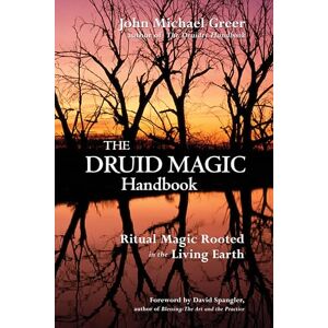 Greer, John Michael The Druid Magic Handbook: Ritual Magic Rooted in the Living Earth Greer, John Michael The Druid Magic Handbook: Ritual Magic Rooted in the Living Earth