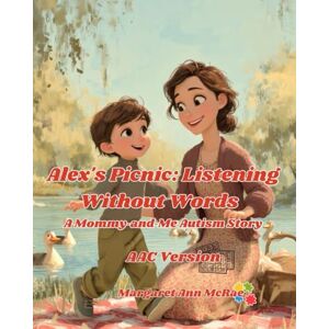 McRae, Margaret Ann Alex's Picnic: Listening Without Words AAC Version: A Mommy‑and‑Me Autism Story McRae, Margaret Ann Alex's Picnic: Listening Without Words AAC Version: A Mommy‑and‑Me Autism Story