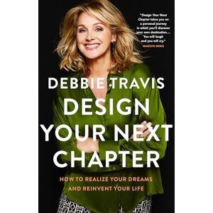 Travis, Debbie Design Your Next Chapter: How to realize your dreams and reinvent your life Travis, Debbie Design Your Next Chapter: How to realize your dreams and reinvent your life