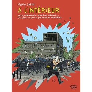 Sapin Mathieu À l intérieur: Police, gendarmerie, opérations spéciales Cinq saisons au cur du plus secret des ministères Sapin Mathieu À l intérieur: Police, gendarmerie, opérations spéciales Cinq saisons au cur du plus secret des ministères