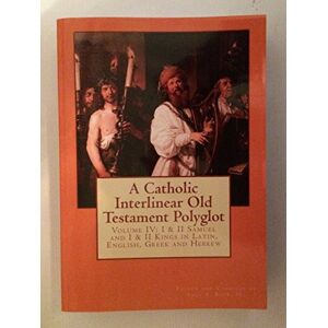 Boer Sr., Paul A. A Catholic Interlinear Old Testament Polyglot: Volume IV: I & II Samuel and I & II Kings in Latin, English, Greek and Hebrew: Volume 4 Boer Sr., Paul A. A Catholic Interlinear Old Testament Polyglot: Volume IV: I & II Samuel and I & II Kings in Latin, English, Greek and Hebrew: Volume 4