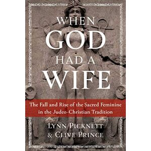 Picknett, Lynn When God Had a Wife: The Fall and Rise of the Sacred Feminine in the Judeo-Christian Tradition Picknett, Lynn When God Had a Wife: The Fall and Rise of the Sacred Feminine in the Judeo-Christian Tradition