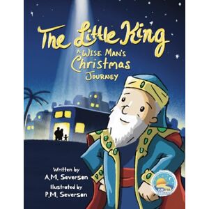 Severson, A.M. The Little King ~ A Wise Man's Christmas Journey: A Bible-inspired, hand-drawn children’s story of the Magi’s journey, teaching humility, hope & ... ages 0–5; ages 6-8 (The Little Series) Severson, A.M. The Little King ~ A Wise Man's Christmas Journey: A Bible-inspired, hand-drawn children’s story of the Magi’s journey, teaching humility, hope & ... ages 0–5; ages 6-8 (The Little Series)